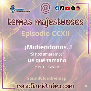 Temas Majestuosos – Episodio CCXII – Midiéndonos…