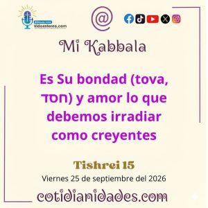 Mi Kabbala – 15 Tishrei, 5787 – Viernes 25 de septiembre del 2026.  